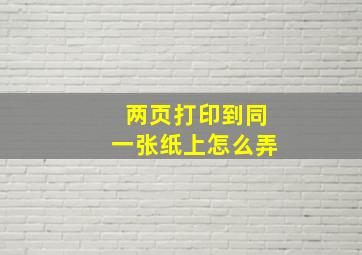 两页打印到同一张纸上怎么弄