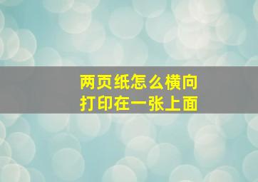 两页纸怎么横向打印在一张上面