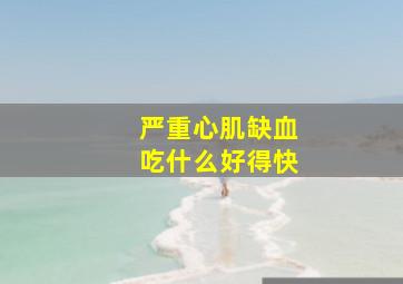 严重心肌缺血吃什么好得快