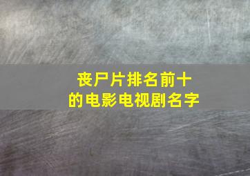 丧尸片排名前十的电影电视剧名字