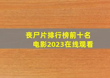 丧尸片排行榜前十名电影2023在线观看