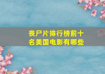 丧尸片排行榜前十名美国电影有哪些