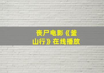 丧尸电影《釜山行》在线播放