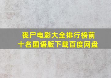 丧尸电影大全排行榜前十名国语版下载百度网盘