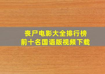 丧尸电影大全排行榜前十名国语版视频下载