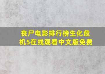 丧尸电影排行榜生化危机5在线观看中文版免费