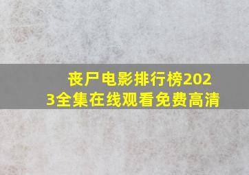 丧尸电影排行榜2023全集在线观看免费高清