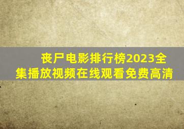 丧尸电影排行榜2023全集播放视频在线观看免费高清