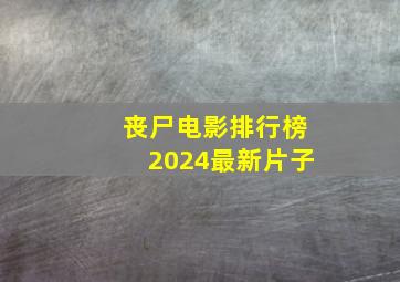 丧尸电影排行榜2024最新片子