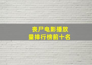 丧尸电影播放量排行榜前十名