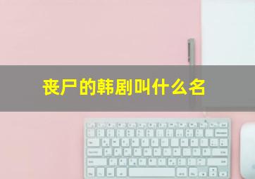 丧尸的韩剧叫什么名