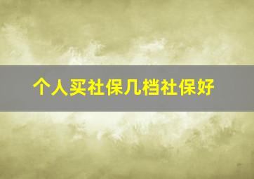 个人买社保几档社保好