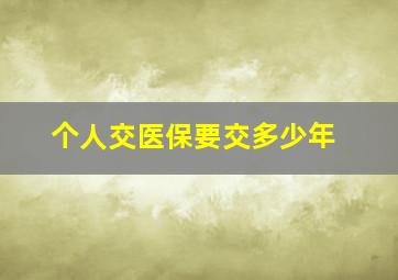 个人交医保要交多少年