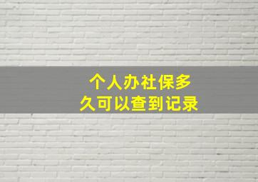 个人办社保多久可以查到记录