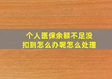 个人医保余额不足没扣到怎么办呢怎么处理