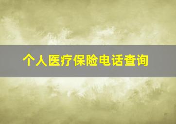 个人医疗保险电话查询