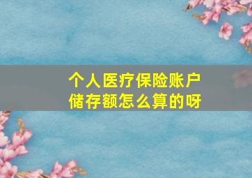 个人医疗保险账户储存额怎么算的呀