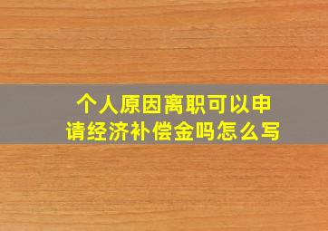 个人原因离职可以申请经济补偿金吗怎么写