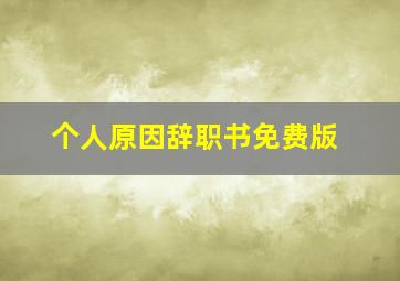 个人原因辞职书免费版