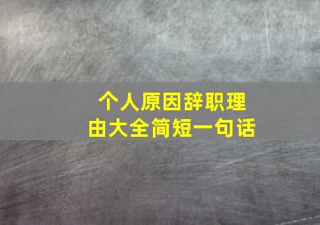 个人原因辞职理由大全简短一句话