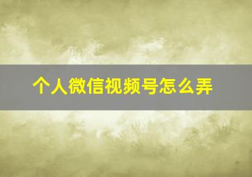 个人微信视频号怎么弄