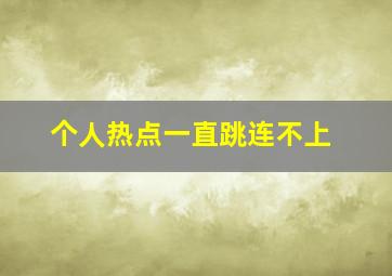 个人热点一直跳连不上