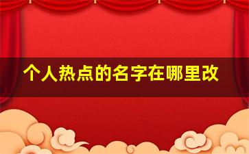 个人热点的名字在哪里改