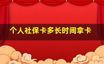 个人社保卡多长时间拿卡