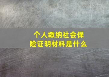 个人缴纳社会保险证明材料是什么