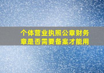 个体营业执照公章财务章是否需要备案才能用