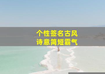 个性签名古风诗意简短霸气