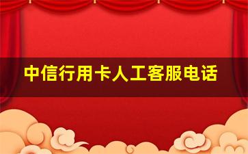 中信行用卡人工客服电话