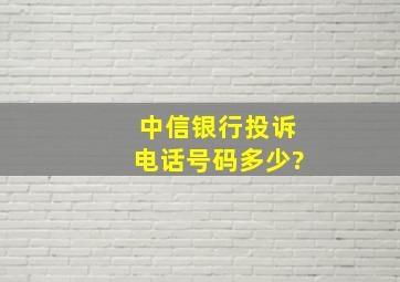 中信银行投诉电话号码多少?