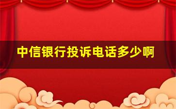 中信银行投诉电话多少啊