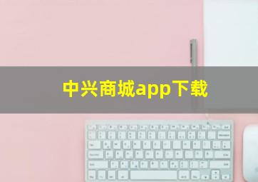 中兴商城app下载