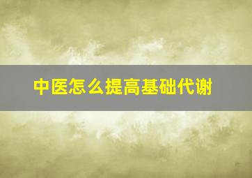 中医怎么提高基础代谢