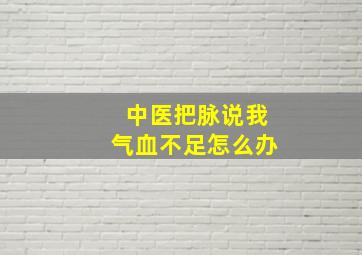 中医把脉说我气血不足怎么办