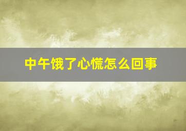 中午饿了心慌怎么回事