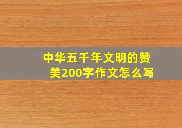 中华五千年文明的赞美200字作文怎么写