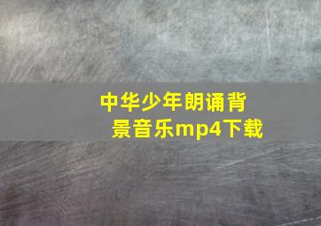 中华少年朗诵背景音乐mp4下载