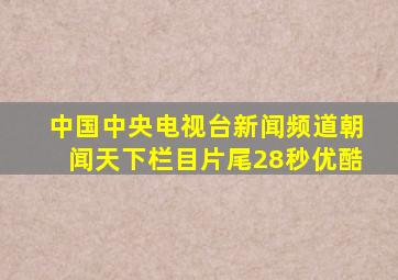 中国中央电视台新闻频道朝闻天下栏目片尾28秒优酷