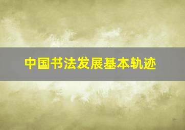 中国书法发展基本轨迹