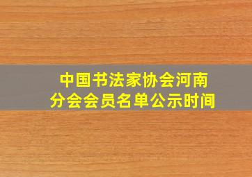 中国书法家协会河南分会会员名单公示时间