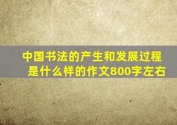 中国书法的产生和发展过程是什么样的作文800字左右