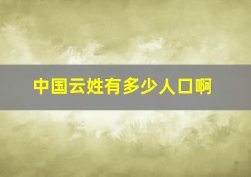 中国云姓有多少人口啊