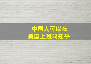 中国人可以在美国上班吗知乎