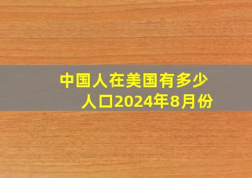 中国人在美国有多少人口2024年8月份