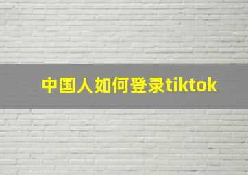 中国人如何登录tiktok