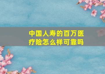 中国人寿的百万医疗险怎么样可靠吗