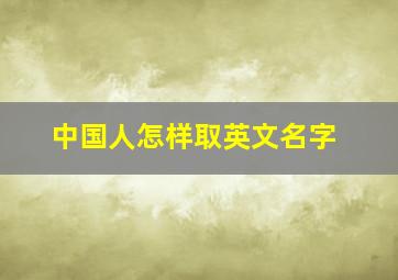 中国人怎样取英文名字